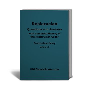 Rosicrucian Questions and Answers, with Complete History of the Rosicrucian Order, Rosicrucian Library Vol. I (4th Edition)